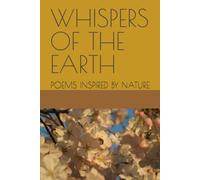 Whispers Of The Earth: Poems Inspired By Nature