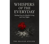 Whispers of the Everyday: Healing Prose for Mindful Living and Cozy Nights