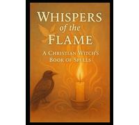 Whispers of the Flame: Rituals of Light, Shadow, Healing & the Inner Flame