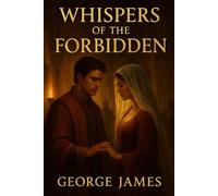 Whispers of the Forbidden: A Romance Set in a Time of Political Intrigue and Forbidden Love.