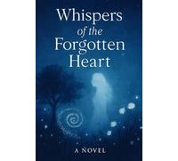 Whispers of the Forgotten Heart: A Tale of Fantasy and Eternal Love