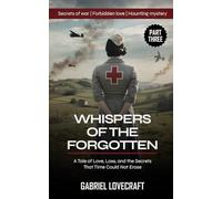 Whispers of the Forgotten (Part Three): A Tale of Love, Loss, and the Secrets That Time Could Not Erase