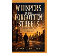 WHISPERS OF THE FORGOTTEN STREETS -: Discovering Hidden Lives, Untold stories, and the Secrets That Shape a City