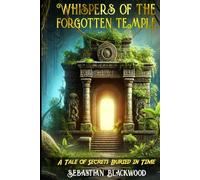 Whispers of the Forgotten Temple: A Tale of Secrets Buried in Time - Thrilling Archaeology Adventure with Ancient Mysteries of the Jungle, Lost Civilizations, and the Price of Forbidden Knowledge