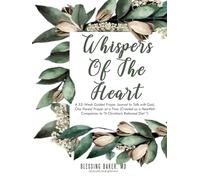 Whispers of the Heart: A 52-Week Guided Prayer Journal to Talk with God, One Honest Prayer at a Time (Created as a Heartfelt Companion to “A Christian’s Balanced Diet ”)