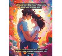 Whispers of the Heart: Emotional Romantic Coloring Book for Adults with Intimate Couple Scenes and Soft Aesthetic Love Moments: Feel the quiet beauty ... moments through 50 emotional illustrations.