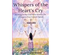 Whispers of the Heart's Cry: Resting in the God Who Knows the Whispers You Cannot Speak
