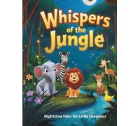 Whispers of the Jungle Bedtime Tales for Little Dreamers: Gentle Moral Stories with Jungle Animals to Teach Kindness, Patience, and Friendship