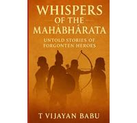 WHISPERS OF THE MAHĀBHĀRATA: Untold Stories of Forgotten Heroes