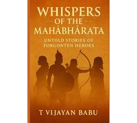 WHISPERS OF THE MAHĀBHĀRATA: Untold Stories of Forgotten Heroes