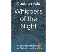 Whispers of the Night: A Collection of Poems on Love, Solitude, and the Moon