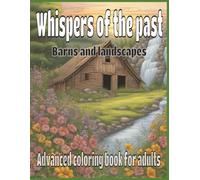 Whispers of the past: barns and landscapes: Advanced coloring book for adults | Measuring 8.5x11 inches and featuring 20 intricately illustrated pages with full color examples for coloring inspiration