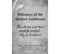 Whispers of the Shadow Goddesses: Their stories were never meant to comfort, only to transform