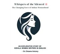 " Whispers of the Silenced : The Changing Faces of Indian Womanhood" An Explorative Study of Kerala Women Writers in English