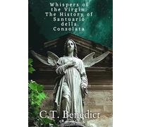 Whispers of the Virgin: The History of Santuario della Consolata: Sacred Compass: The Light Of Modern Catholicism Vol.43