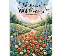 Whispers of Wild Blossoms Coloring Book: A Peaceful Coloring Journey Through Nature’s Most Beautiful Blooms
