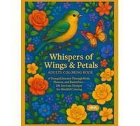 Whispers of Wings & Petals Adults Coloring Book: A Tranquil Journey Through Birds, Flowers, and Butterflies - 100 Intricate Designs for Mindful Coloring