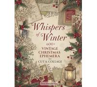 Whispers Of Winter 600+ Vintage Christmas Ephemera to Cut & Collage: A Nostalgic Collection of Postcards, Cut Out Stickers, Tags, Quotes, Washi Strips ... Junk Journals, Scrapbooks & Holiday Crafts