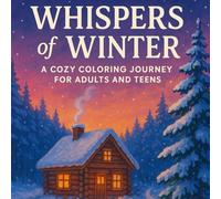 Whispers of Winter: A Cozy Coloring Journey for Adults and Teens: Relax and unwind with 45 beautiful winter scenes - from snowy forests and cozy ... for mindfulness, calm, and stress relief.