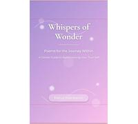 Whispers of Wonder : Poems for the Journey Within - A Gentle Guide to Rediscovering Your True Self