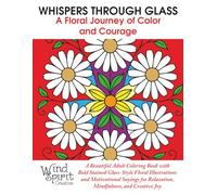 WHISPERS THROUGH GLASS A Floral Journey of Color and Courage: A Beautiful Adult Coloring Book with Bold Stained Glass-Style Floral Illustrations and ... for Relaxation, Mindfulness, and Creative Joy