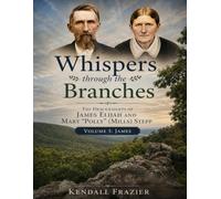 Whispers Through The Branches: The Descendants of James Elijah and Mary "Polly" (Mills) Stepp: Volume 5: James