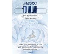 Whispers To Allah: Supplications from the heart for every season of life through the 99 Names of Allah, Ramadan, Jannah, forgiveness, and closeness to the Divine.