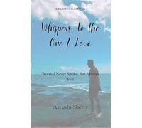 Whispers to the one I love - Words I Never Spoke But Always Felt