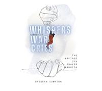 Whispers turned to War Cries: The makings of a prayer warrior