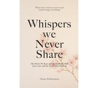 Whispers We Never Share: The Stories We Keep, and the Truths We Hide