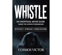 Whistle: An Unofficial Movie Guide Inside the Horror Phenomenon Mythology • Symbolism • Ending Explained