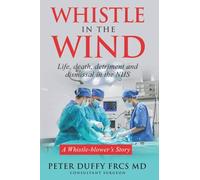 Whistle in the Wind: Life, death, detriment and dismissal in the NHS. A whistleblower's story