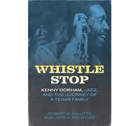 Whistle Stop: Kenny Dorham, Jazz, and the Journey of a Texas Family
