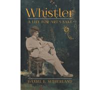 Whistler: A Life for Art's Sake