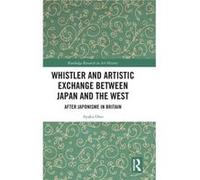 Whistler and Artistic Exchange between Japan and the West by Ono & Ayako Faculty of Education at Shinshu University & Nagano & Japan Ono Ayako Faculty of Education at Shinshu University Nagano Japan (