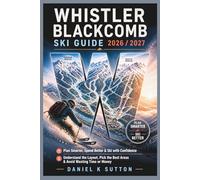 Whistler Blackcomb Ski Guide 2026/2027: Plan Smarter, Spend Better & Ski with Confidence-Understand the Layout, Pick the Best Areas & Avoid Wasting Time or Money