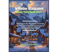 Whistler Blackcomb Winter Travel Guide 2025: Top Things to Do, Best Hotels, Local Eats, Lift Pass Tips & Packing Essentials for an Unforgettable Ski Vacation