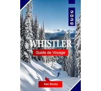 WHISTLER Guide de Voyage 2026: Explorez la Colombie-Britannique au Canada avec des stations de ski, des sentiers de montagne, des lacs alpins, des aventures en plein air et des conseils de voyage