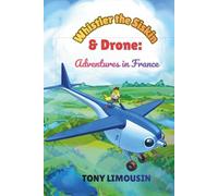 Whistler the Siskin & Drone: Adventures in France: A Journey of Friendship, Fun, and Discovery