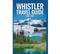 Whistler Travel Guide 2026-2027: The Practical First-Timer’s Guide to Skiing, Hiking, Scenic Gondolas, and Exploring Whistler Village and Garibaldi Provincial Park