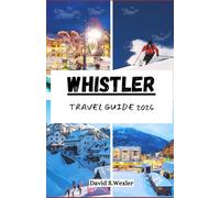 WHISTLER TRAVEL GUIDE 2026: An Easy-to-Follow Guide to Planning a Memorable Trip, From Outdoor Adventures to Local Experiences