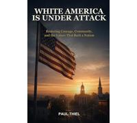White America is Under Attack: Restoring Courage, Community, and the Values That Built a Nation