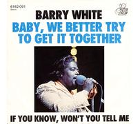 WHITE, Barry - Baby we better try to get it together / If you know won't you tell me / 6162 091