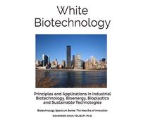 White Biotechnology: Principles and Applications in Industrial Biotechnology, Bioenergy, Bioplastics and Sustainable Technologies