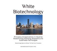 White Biotechnology: Principles and Applications in Industrial Biotechnology, Bioenergy, Bioplastics and Sustainable Technologies