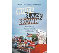 White, Black, Brown: Becoming Puerto Rican in Chicago