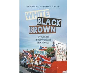 White, Black, Brown: Becoming Puerto Rican in Chicago