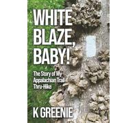 White Blaze, Baby!: The Story of my Appalachian Trail Thru-Hike