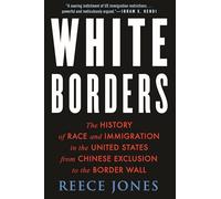 White Borders: The History of Race and Immigration in the United States from Chinese Exclusion to the Border Wall