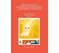 White Cloud Is Looking for Her Mama - and Needs Your Help: A Heartwarming Story of Comfort, Courage, and Kindness